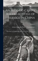 An Aide-De-Camp's Recollections of Service in China: A Residence in Hong-Kong, and Visits to Other Islands in the Chinese Seas; Volume 2