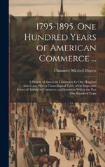 1795-1895. One Hundred Years of American Commerce ...: A History of American Commerce by One Hundred Americans, With a Chronological Table of the Important Events of American Commerce and Invention Within the Past One Hundred Years