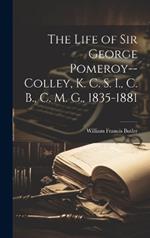 The Life of Sir George Pomeroy--Colley, K. C. S. I., C. B., C. M. G., 1835-1881