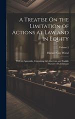 A Treatise On the Limitation of Actions at Law and in Equity: With an Appendix, Containing the American and English Statutes of Limitations; Volume 2