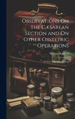 Observations On the Cæsarean Section and On Other Obstetric Operations: With an Appendix of Cases