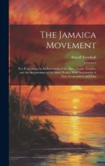 The Jamaica Movement: For Promoting the Enforcement of the Slave-Trade Treaties, and the Suppression of the Slave-Trade; With Statements of Fact, Convention, and Law