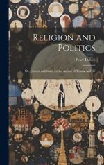 Religion and Politics: Or, Church and State, by the Author of 'russia As It Is'