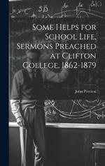 Some Helps for School Life, Sermons Preached at Clifton College, 1862-1879