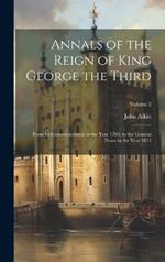 Annals of the Reign of King George the Third: From Its Commencement in the Year 1760, to the General Peace in the Year 1815; Volume 2