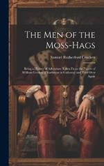 The Men of the Moss-Hags: Being a History of Adventure Taken From the Papers of William Gordon of Earlstoun in Galloway and Told Over Again