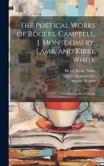 The Poetical Works of Rogers, Campbell, J. Montgomery, Lamb, and Kirke White: Complete in One Volume