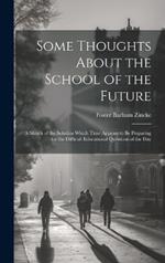 Some Thoughts About the School of the Future: A Sketch of the Solution Which Time Appears to Be Preparing for the Difficult Educational Questions of the Day