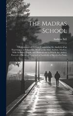 The Madras School: Or, Elements of Tuition: Comprising the Analysis of an Experiment in Education, Made at the Male Asylum, Madras; With Its Facts, Proofs, and Illustrations; to Which Are Added, Extracts of Sermons Preached at Lambeth; a Sketch of a Natio