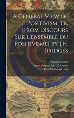 A General View of Positivism, Tr. [From Discours Sur L'ensemble Du Positivisme] by J.H. Bridges