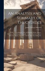 An Analysis and Summary of Thucydides: With a Chronological Table of Principal Events, Money, Distances, Etc. Reduced to English Terms; a Skeleton Outline of the Geography; Abstracts of All the Speeches, Index, Etc