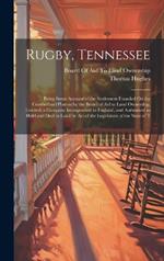 Rugby, Tennessee: Being Some Account of the Settlement Founded On the Cumberland Plateau by the Board of Aid to Land Ownership, Limited; a Company Incorporated in England, and Authorised to Hold and Deal in Land by Act of the Legislature of the State of T