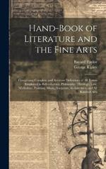 Hand-Book of Literature and the Fine Arts: Comprising Complete and Accurate Definitions of All Terms Employed in Belles-Lettres, Philosophy, Theology, Law, Mythology, Painting, Music, Sculpture, Architecture, and All Kindred Arts