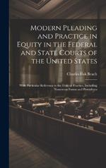 Modern Pleading and Practice in Equity in the Federal and State Courts of the United States: With Particular Reference to the Federal Practice, Including Numerous Forms and Precedents
