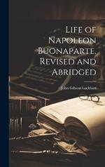 Life of Napoleon Buonaparte. Revised and Abridged