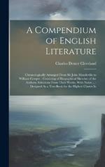 A Compendium of English Literature: Chronologically Arranged From Sir John Mandeville to William Cowper: Consisting of Biographical Sketches of the Authors, Selections From Their Works, With Notes ...: Designed As a Text-Book for the Highest Classes In