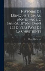 Histoire De L&inquisition Au Moyen-Age. 2. L&inquisition Dans Les Divers Pays De La Chrétienté