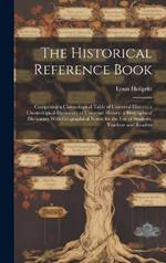 The Historical Reference Book: Comprising a Chronological Table of Universal History; a Chronological Dictionary of Universal History; a Biographical Dictionary With Geographical Notes; for the Use of Students, Teachers and Readers