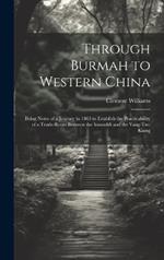 Through Burmah to Western China: Being Notes of a Journey in 1863 to Establish the Practicability of a Trade-Route Between the Irawaddi and the Yang-Tse-Kiang