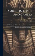 Rambles in Egypt and Candia: With Details of the Military Power and Resources of Those Countries, and Observations On the Government, Policy, and Commercial System of Mohammed Ali; Volume 1