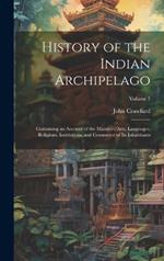 History of the Indian Archipelago: Containing an Account of the Manners, Arts, Languages, Religions, Institutions, and Commerce of Its Inhabitants; Volume 3
