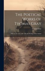 The Poetical Works of Thomas Gray: With an Account of the Life and Writings of the Author