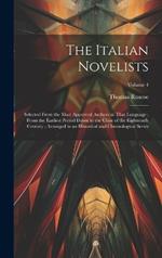 The Italian Novelists: Selected From the Most Approved Authors in That Language; From the Earliest Period Down to the Close of the Eighteenth Century; Arranged in an Historical and Chronological Series; Volume 4