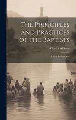 The Principles and Practices of the Baptists: A Book for Inquirers