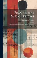 Progressive Music Lessons: A Course of Instruction Prepared for the Use of Public Schools, Book 1