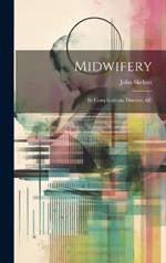 Midwifery: Its Complications, Diseases, &c