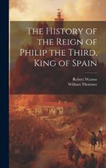 The History of the Reign of Philip the Third, King of Spain