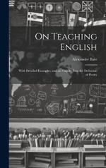 On Teaching English: With Detailed Examples, and an Enquiry Into the Definition of Poetry