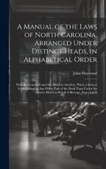 A Manual of the Laws of North Carolina, Arranged Under Distinct Heads, in Alphabetical Order: With References From One Head to Another, When a Subject Is Mentioned in Any Other Part of the Book Than Under the Distinct Head to Which It Belongs, Pages 1-328