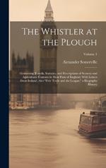 The Whistler at the Plough: Containing Travels, Statistics, and Descriptions of Scenery and Agricultural Customs in Most Parts of England: With Letters From Ireland: Also 