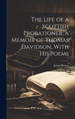 The Life of a Scottish Probationer, a Memoir of Thomas Davidson, With His Poems