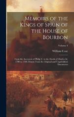 Memoirs of the Kings of Spain of the House of Bourbon: From the Accession of Philip V. to the Death of Charles Iii. 1700 to 1788. Drawn From the Original and Unpublished Documents; Volume 4