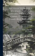 Recollections of a Journey Through Tartary, Thibet, and China, During the Years 1844, 1845, and 1846; Volume 1