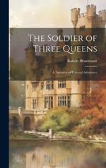 The Soldier of Three Queens: A Narrative of Personal Adventure