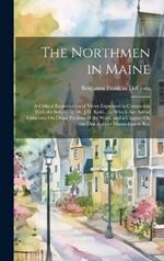 The Northmen in Maine: A Critical Examination of Views Expressed in Connection With the Subject by Dr. J.H. Kohl... to Which Are Added Criticisms On Other Portions of the Work, and a Chapter On the Discovery of Massachusetts Bay