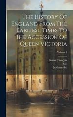 The History Of England From The Earliest Times To The Accession Of Queen Victoria; Volume 1