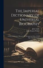 The Imperial Dictionary Of Universal Biography: A Series Of Original Memoirs Of Distinguished Men, Of All Ages And All Nations