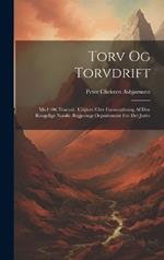 Torv Og Torvdrift: Med 106 Traesuit. Udgivet Efter Foraustaltuing Af Den Rougelige Norske Regjerings Departement For Det Judre