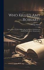 Who Killed Amy Robsart?: Being Some Account Of Her Life And Death, With Remarks On Sir Walter Scott's 