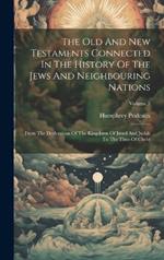 The Old And New Testaments Connected In The History Of The Jews And Neighbouring Nations: From The Declensions Of The Kingdoms Of Israel And Judah To The Time Of Christ; Volume 3