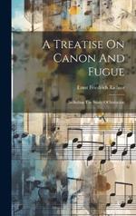 A Treatise On Canon And Fugue: Including The Study Of Imitation