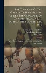 The Zoology Of The Voyage Of H.m.s. Beagle, Under The Command Of Captain Fitzroy, R.n., During The Years 1832 To 1836: Birds, By J. Gould [with Notice Of Their Habits And Ranges By C. Darwin, And With An Anatomical Appendix By T.c. Eyton. 1841. 4 P