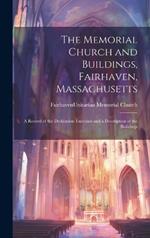 The Memorial Church and Buildings, Fairhaven, Massachusetts; a Record of the Dedication Exercises and a Description of the Buildings