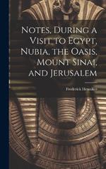 Notes, During a Visit to Egypt, Nubia, the Oasis, Mount Sinai, and Jerusalem