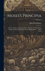 Moses's Principia: Part Ii: Of The Circulation Of The Heavens. Of The Cause Of The Motion And Course Of The Earth, Moon ...: With Notes; Volume 2