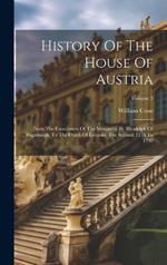 History Of The House Of Austria: From The Foundation Of The Monarchy By Rhodolph Of Hapsburgh, To The Death Of Leopold, The Second: 1218 To 1792; Volume 3